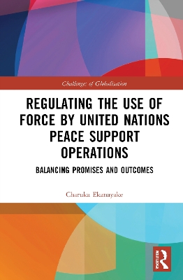 Regulating the Use of Force by United Nations Peace Support Operations: Balancing Promises and Outcomes by Charuka Ekanayake
