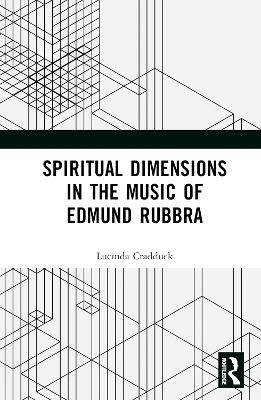 Spiritual Dimensions in the Music of Edmund Rubbra by Lucinda Cradduck