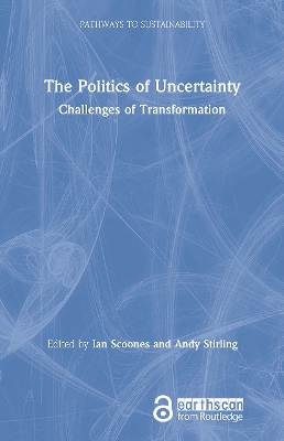 The Politics of Uncertainty: Challenges of Transformation by Ian Scoones