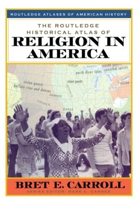 The Routledge Historical Atlas of Religion in America by Bret Carroll