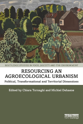 Resourcing an Agroecological Urbanism: Political, Transformational and Territorial Dimensions by Chiara Tornaghi
