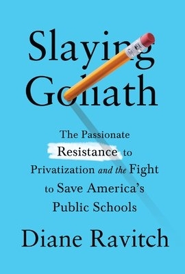 Slaying Goliath: The Passionate Resistance to Privatization and the Fight to Save America's Public Schools book