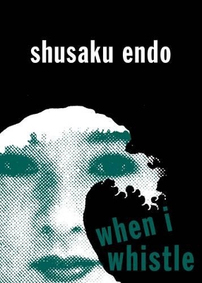 When I Whistle by Shusaku Endo