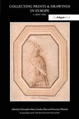 Collecting Prints and Drawings in Europe, c. 1500-1750 by Christopher Baker