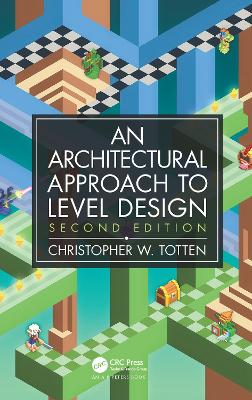 Architectural Approach to Level Design: Second edition by Christopher W. Totten