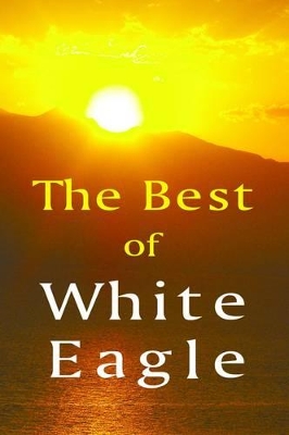 The Best of White Eagle: The Essential Spiritual Teacher book