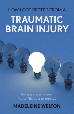 How I Got Better From A Traumatic Brain Injury: For anyone who ever had a TBI, past or present book