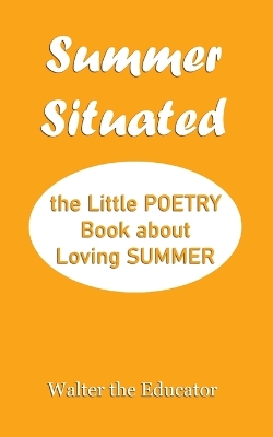 Summer Situated: The Little Poetry Book about Loving Summer book