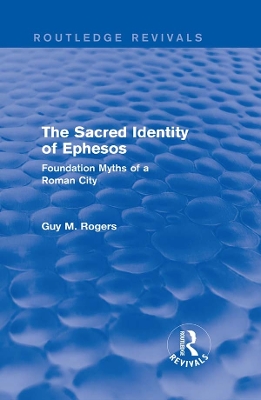 The Sacred Identity of Ephesos (Routledge Revivals): Foundation Myths of a Roman City by Guy Maclean Rogers