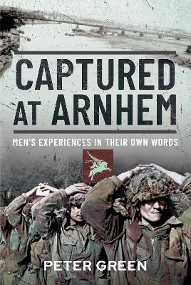 Captured at Arnhem: Men's Experiences in Their Own Words book