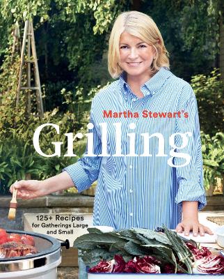 Martha Stewart's Grilling: 125+ Recipes for Gatherings Large and Small book