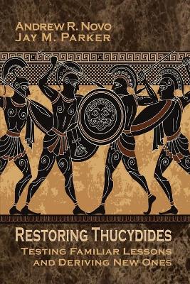 Restoring Thucydides: Testing Familiar Lessons and Deriving New Ones by Andrew R Novo