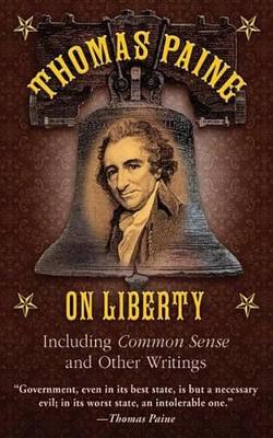 Thomas Paine on Liberty: Common Sense and Other Writings by Thomas Paine