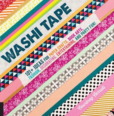 Washi Tape: 101+ Ideas for Paper Crafts, Book Arts, Fashion, Decorating, Entertaining, and Party Fun! by Courtney Cerruti