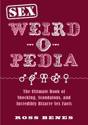 Sex Weird-o-Pedia: The Ultimate Book of Shocking, Scandalous, and Incredibly Bizarre Sex Facts book