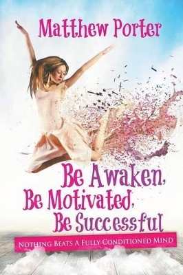 Be Awaken, Be Motivated, Be Successful book