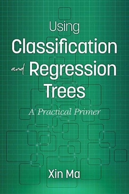 Using Classification and Regression Trees: A Practical Primer by Xin Ma