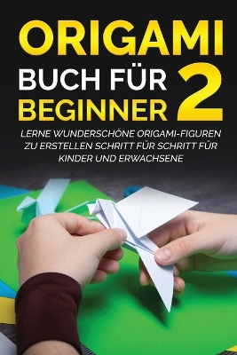 Origami Buch für Beginner 2: Lerne wunderschöne Origami-Figuren zu erstellen Schritt für Schritt für Kinder und Erwachsene book