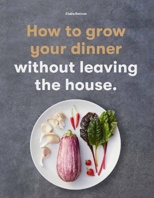 How to Grow Your Dinner: Without Leaving the House book