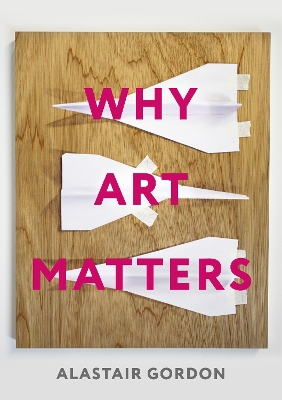 Why Art Matters: A Call for Christians to Create by Alastair Gordon