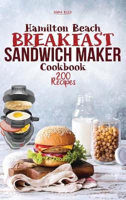 Hamilton Beach Breakfast Sandwich Maker Cookbook: 200 Easy, Delicious and Balanced Recipes to jump-start your day. book