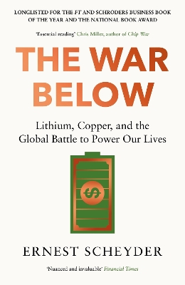 The War Below: AS HEARD ON BBC RADIO 4 ‘TODAY’: Lithium, copper, and the global battle to power our lives by Ernest Scheyder