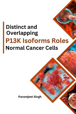 Distinct and Overlapping P13K Isoforms Roles in Normal Cancer Cells book