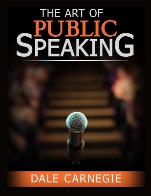 The The Art of Public Speaking: The Best Way to Become Confident by Dale Carnegie