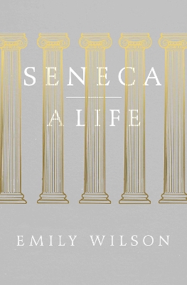 Seneca: A Life by Emily Wilson