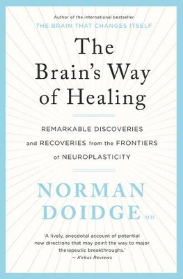 The Brain's Way of Healing: Remarkable discoveries and recoveries from the frontiers of neuroplasticity, by Norman Doidge
