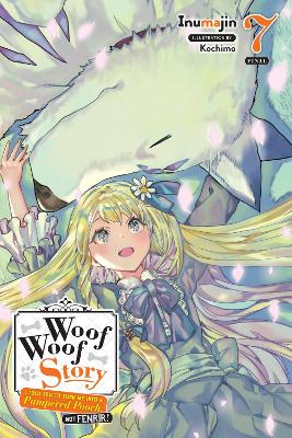 Woof Woof Story: I Told You to Turn Me Into a Pampered Pooch, Not Fenrir!, Vol. 7 (light novel) book