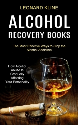 Alcohol Recovery Books: How Alcohol Abuse Is Gradually Affecting Your Personality (The Most Effective Ways to Stop the Alcohol Addiction) book