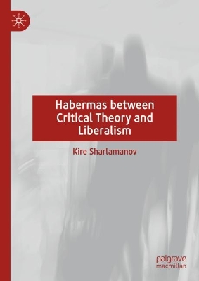 Habermas between Critical Theory and Liberalism book