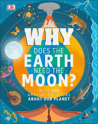 Why Does the Earth Need the Moon?: With 200 Amazing Questions About Our Planet by Dr Devin Dennie