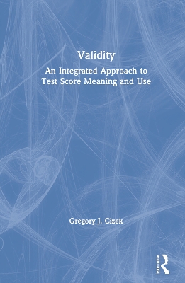 Validity: An Integrated Approach to Test Score Meaning and Use by Gregory J. Cizek