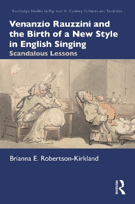 Venanzio Rauzzini and the Birth of a New Style in English Singing: Scandalous Lessons book