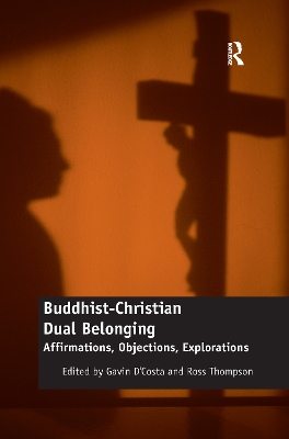 Buddhist-Christian Dual Belonging: Affirmations, Objections, Explorations by Gavin D'Costa