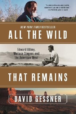 All The Wild That Remains: Edward Abbey, Wallace Stegner, and the American West book