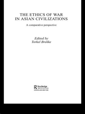 The Ethics of War in Asian Civilizations by Torkel Brekke