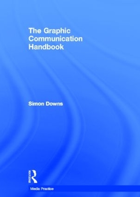 The Graphic Communication Handbook by Simon Downs