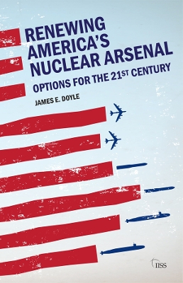 Renewing America’s Nuclear Arsenal: Options for the 21st century by James E. Doyle