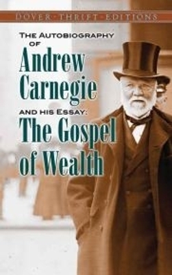 The Autobiography of Andrew Carnegie and His Essay by Andrew Carnegie