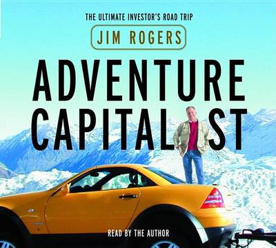 Adventure Capitalist: The Ultimate Investor's Road Trip by Jim Rogers