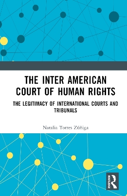 The Inter American Court of Human Rights: The Legitimacy of International Courts and Tribunals by Natalia Zúñiga