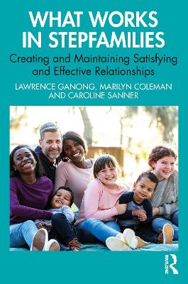 What Works in Stepfamilies: Creating and Maintaining Satisfying and Effective Relationships by Lawrence Ganong