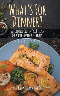 What's For Dinner?: Affordable Gluten-Free Recipes the Whole Family Will Enjoy! by Mrs Kathy Lerum Mattison