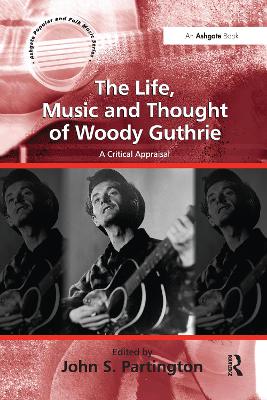 The Life, Music and Thought of Woody Guthrie by John S. Partington