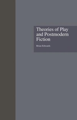 Theories of Play and Postmodern Fiction by Brian Edwards