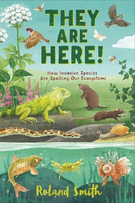 They Are Here!: How Invasive Species Are Spoiling Our Ecosystems book