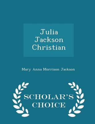Julia Jackson Christian - Scholar's Choice Edition by Mary Anna Morrison Jackson